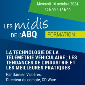 Les Midis de l&rsquo;ABQ – La technologie de la télémétrie véhiculaire ; les tendances de l’industrie et les meilleures pratiques